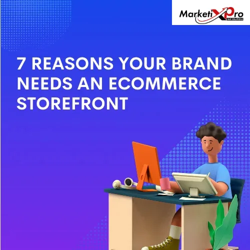 7 Reasons Your Brand Needs an Ecommerce Storefront