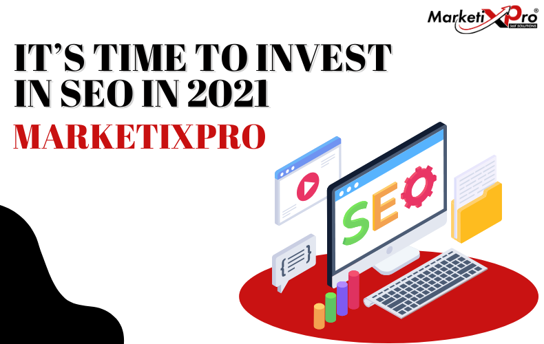 It’s Time to Invest in SEO in 2021 in Marketixpro.